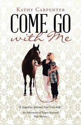 Come Go with Me: An Adventure of Prayer-Focused True Stories. by Kathy Carpenter