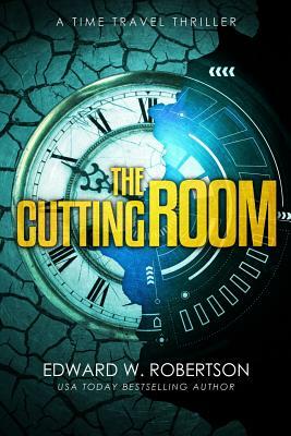 The Cutting Room: A Time Travel Thriller by Edward W. Robertson