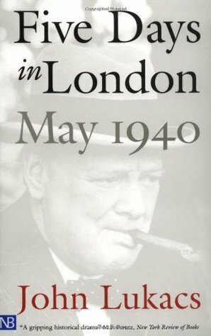 Five Days in London, May 1940 by John Lukacs