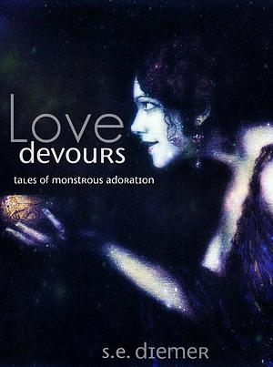 Love Devours: Tales of Monstrous Adoration by Sarah Diemer