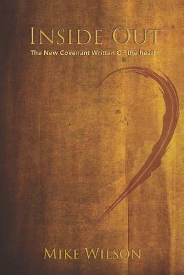 Inside Out: The New Covenant Written on the Heart by Mike Wilson