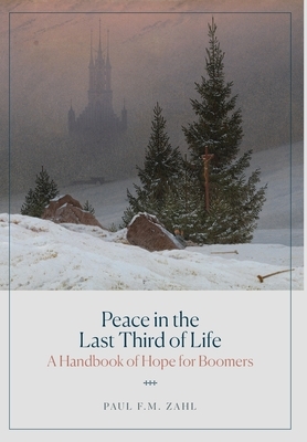 Peace in the Last Third of Life: A Handbook of Hope for Boomers by Paul F. M. Zahl
