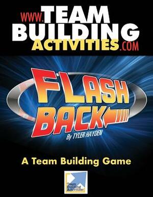 Flash Back: A Team Building Game: Team Building Activities by Tyler Hayden