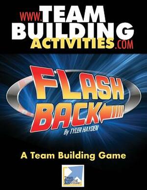 Flash Back: A Team Building Game: Team Building Activities by Tyler Hayden