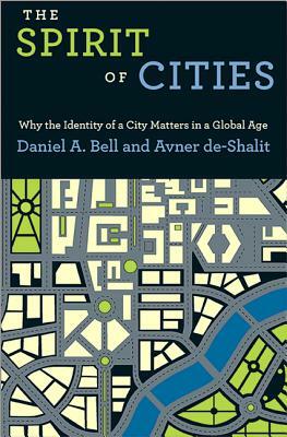 The Spirit of Cities: Why the Identity of a City Matters in a Global Age by Daniel a. Bell, Avner De-Shalit