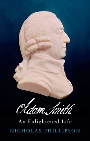 Adam Smith: An Enlightened Life by Nicholas Phillipson