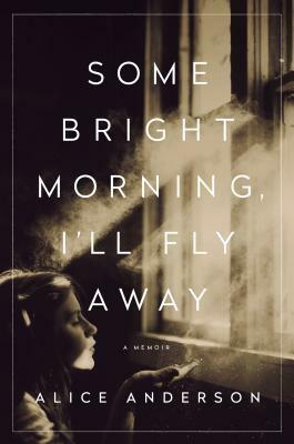 Some Bright Morning, I'll Fly Away: A Memoir by Alice Anderson