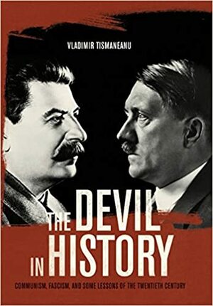 Diavolul în istorie.Comunism, fascism şi câteva lecţii ale secolului XX by Vladimir Tismăneanu