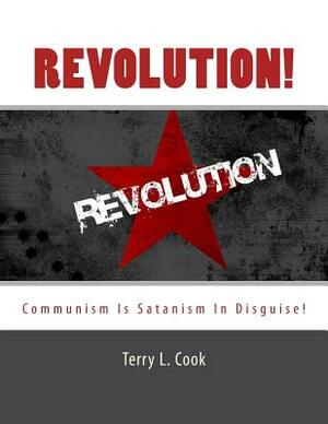 Revolution!: Communism Is Satanism In Disguise! by Terry L. Cook