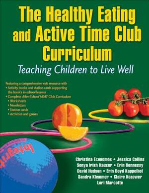The Healthy Eating and Active Time Club Curriculum: Teaching Children to Live Well by Sonya Irish Hauser, Christina Economos, Jessica Collins