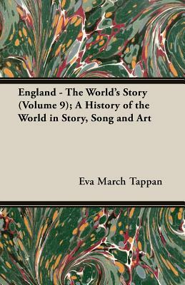 England - The World's Story (Volume 9); A History of the World in Story, Song and Art by Eva March Tappan