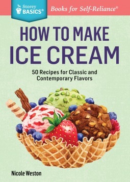How to Make Ice Cream: A Storey Basics(r) Title by Nicole Weston