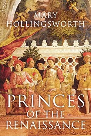 Princes of the Renaissance by Mary Hollingsworth