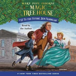 To the Future, Ben Franklin!: Magic Tree House #32 by Mary Pope Osborne