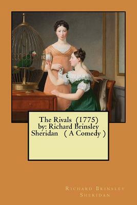 The Rivals (1775) by: Richard Brinsley Sheridan ( A Comedy ) by Richard Brinsley Sheridan