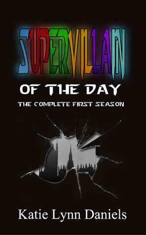 Supervillain of the Day: The Complete First Season (Supervillain of the Day Omnibus) by Katie Lynn Daniels