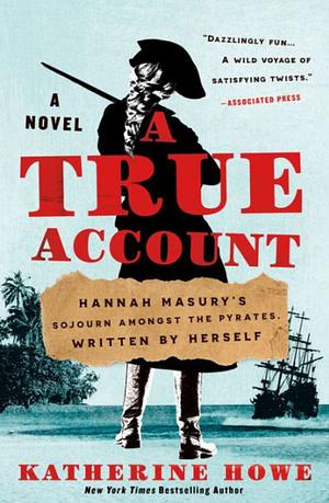 A True Account: Hannah Masury's Sojourn Amongst the Pyrates, Written by Herself by Katherine Howe