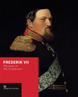 Frederik VII: The Giver of the Constitution by Jens Gunni Busck