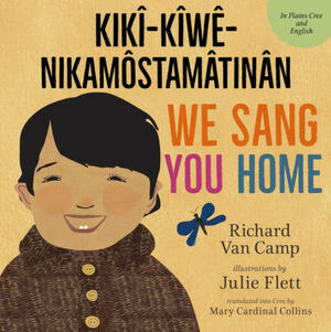 We Sang You Home / Kik�-K�w�-Nikam�stam�tin�n by Julie Flett, Cree Literacy Network, Richard Van Camp