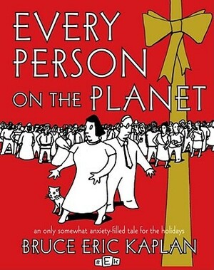 Every Person on the Planet: An Only Somewhat Anxiety-Filled Tale for the Holidays by Bruce Eric Kaplan