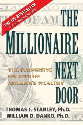 The Millionaire Next Door: The Surprising Secrets of America's Wealthy by William D. Danko, Thomas J. Stanley