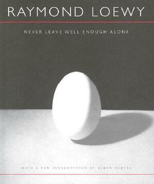 Never Leave Well Enough Alone by Glenn Porter, Raymond Loewy