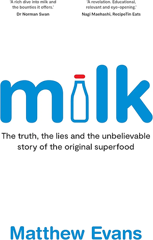 Milk: The Truth, the Lies and the Unbelievable Story of the Original Superfood by Matthew Evans