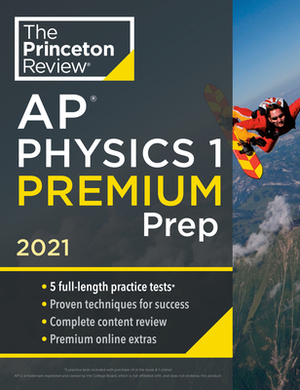 Princeton Review AP Physics 1 Premium Prep, 2021: 5 Practice Tests + Complete Content Review + Strategies & Techniques by The Princeton Review