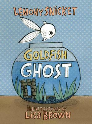 Goldfish Ghost by Lemony Snicket, Lisa Brown