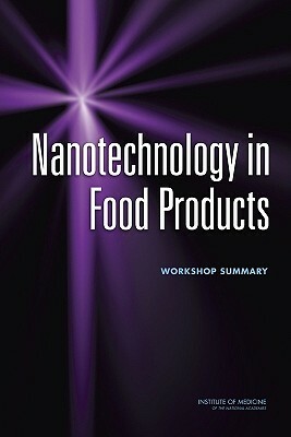 Nanotechnology in Food Products: Workshop Summary by Institute of Medicine, Food and Nutrition Board, Food Forum