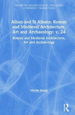 Alban and St Albans: Roman and Medieval Architecture, Art and Archaeology: V. 24: Roman and Medieval Architecture, Art and Archaeology by Martin Henig