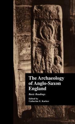 The Archaeology of Anglo-Saxon England: Basic Readings by 