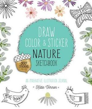 Draw, Color, and Sticker Nature Sketchbook: An Imaginative Illustration Journal by Katie Vernon