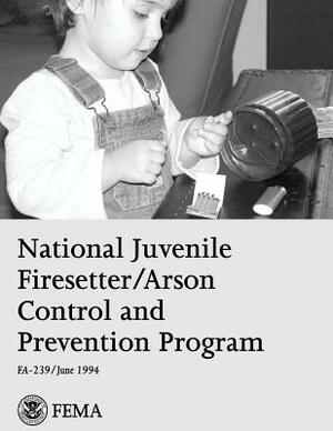 National Juvenile Firesetter/Arson Control and Prevention Program by Federal Emergency Management Agency, U. S. Department of Homeland Security