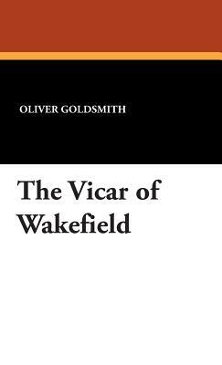 The Vicar of Wakefield by Oliver Goldsmith