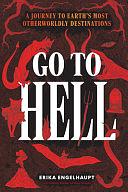 Go to Hell: A Traveler's Guide to the Underworld by Erika Engelhaupt
