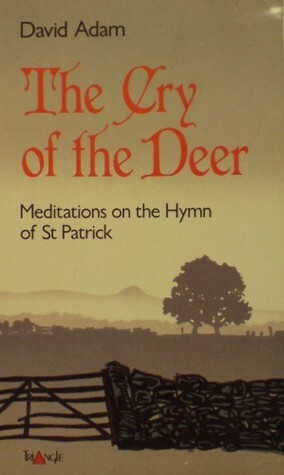 The Cry of the Deer: Meditations on the Hymn of St Patrick by David Adam