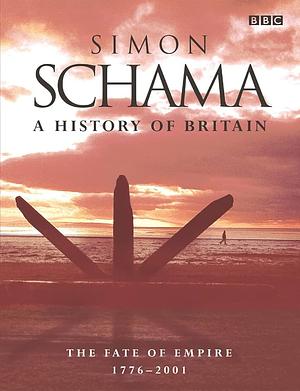 A History of Britain: The Fate Of Empire 1776-2000 by Simon Schama