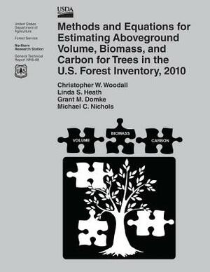 Methods and Equations for Estimating Aboveground Volume, Biomass, and Carbon for Trees in the U.S. Forest Inventory, 2010 by United States Department of Agriculture