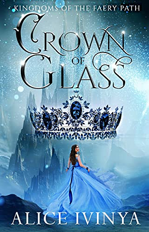 Crown of Glass by Alice Ivinya