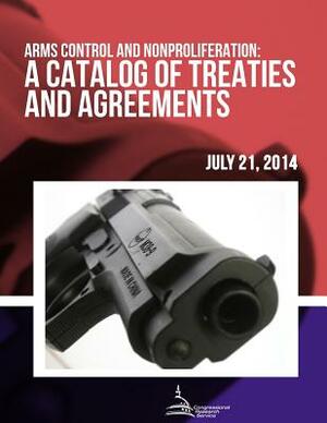 Arms Control and Nonproliferation: A Catalog of Treaties and Agreements by Congressional Research Service