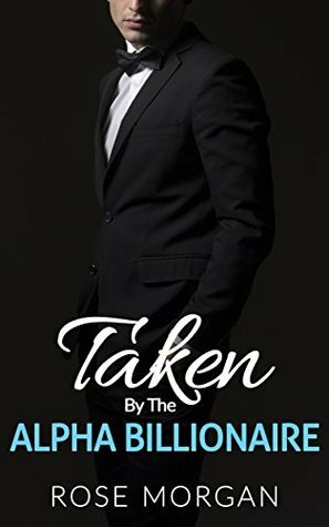 ROMANCE: Taken by the Alpha Billionaire (BBW Alpha Male Pregnancy Romance) (New Adult Contemporary Romantic Short Stories) by Rose Morgan