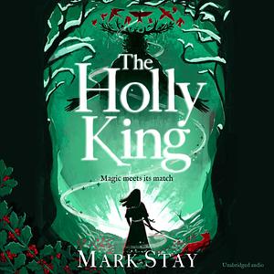 The Holly King: The thrilling new wartime fantasy adventure by Mark Stay, Mark Stay