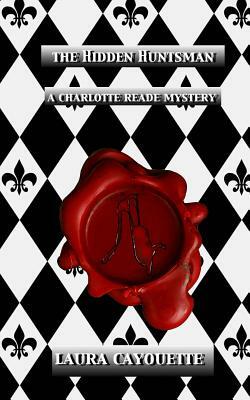 The Hidden Huntsman: A Charlotte Reade Mystery by Laura Cayouette