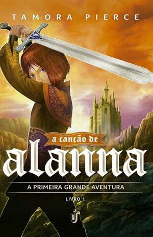 A Canção de Alanna: A Primeira Grande Aventura by Tamora Pierce