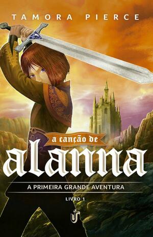 A Canção de Alanna: A Primeira Grande Aventura by Tamora Pierce