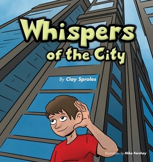 Whispers Of The City: Sights And Sounds Of The Big City by Clay Sproles