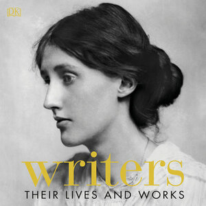Writers: Their Lives and Works by D.K. Publishing