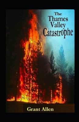 The Thames Valley Catastrophe Illustrated by Grant Allen