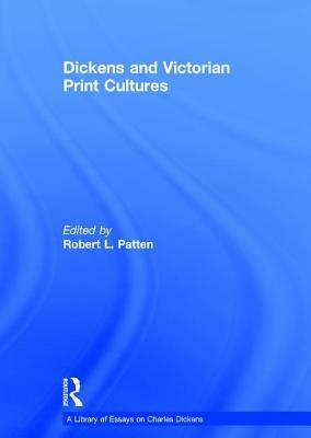 Dickens and Victorian Print Cultures by Robert L. Patten